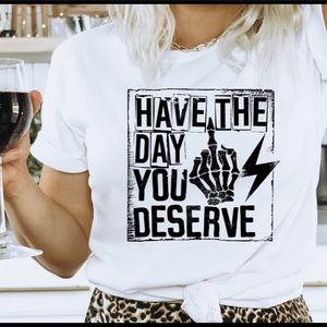 New Tee Have the day you deserve